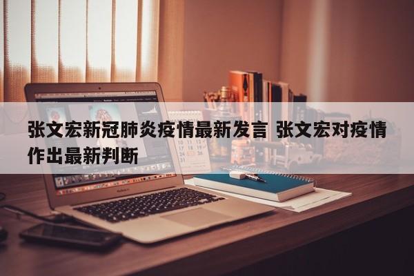 张文宏新冠肺炎疫情最新发言 张文宏对疫情作出最新判断