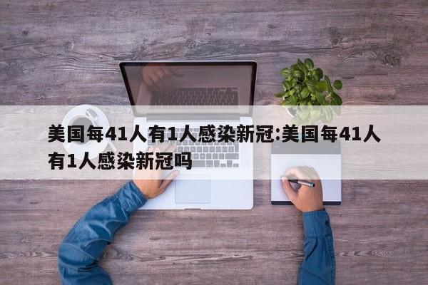 美国每41人有1人感染新冠:美国每41人有1人感染新冠吗