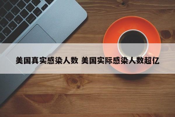 美国真实感染人数 美国实际感染人数超亿