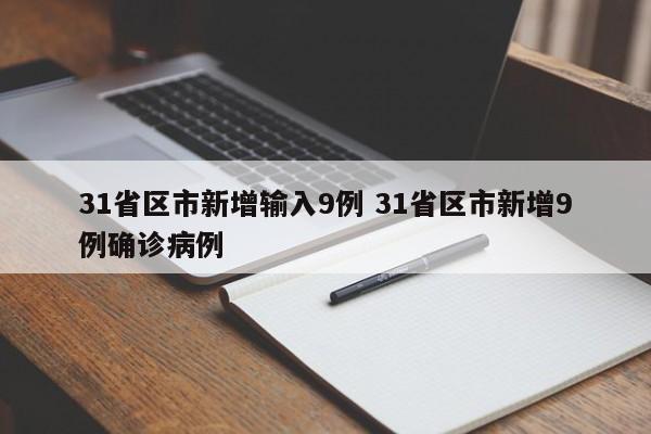 31省区市新增输入9例 31省区市新增9例确诊病例