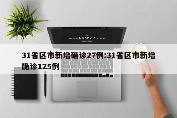 31省区市新增确诊27例:31省区市新增确诊125例
