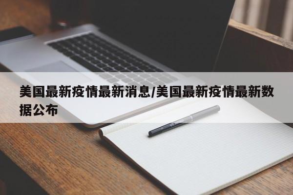 美国最新疫情最新消息/美国最新疫情最新数据公布